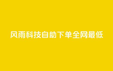 风雨科技自助下单全网最低 - 风雨科技提供全网最优自助下单服务! 第1张 风雨科技自助下单全网最低 - 风雨科技提供全网最优自助下单服务! 第1张