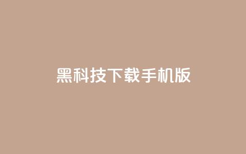 黑科技下载手机版 - 黑科技手机版:全新下载体验探索~ 第1张 黑科技下载手机版 - 黑科技手机版:全新下载体验探索~ 第1张