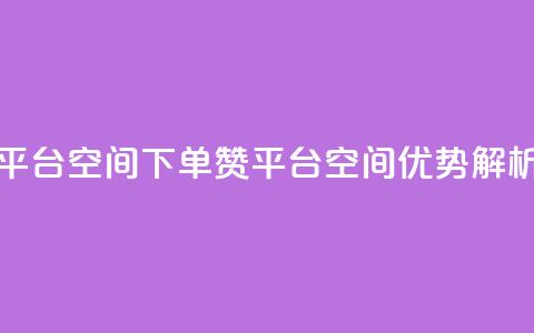 qq下单赞平台空间(QQ下单赞平台空间优势解析) 第1张
