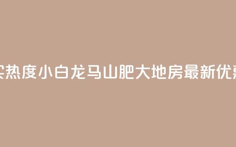 抖音买热度0.01小白龙马山肥大地房最新优惠活动,QQ免费领取 - dy业务24小时免费下单平台 QQ代刷免费网 第1张 抖音买热度0.01小白龙马山肥大地房最新优惠活动,QQ免费领取 - dy业务24小时免费下单平台 QQ代刷免费网 第1张