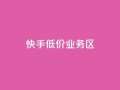 快手低价业务区,ks一毛一千赞 - 全网最便宜快手业务网站 - 抖音有效粉丝是怎么算的